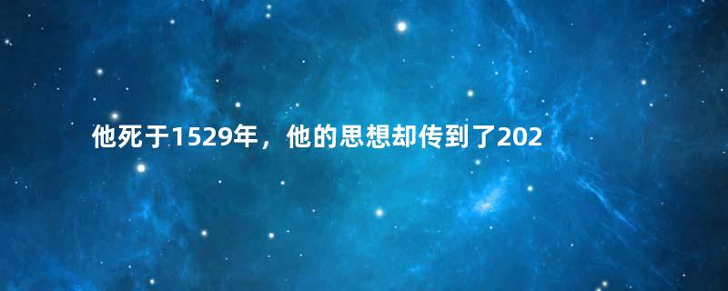 他死于1529年，他的思想却传到了2024年