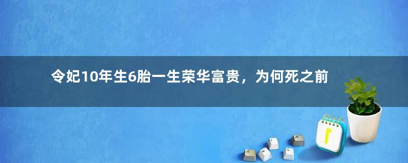 令妃10年生6胎一生荣华富贵，为何死之前没当上皇后？
