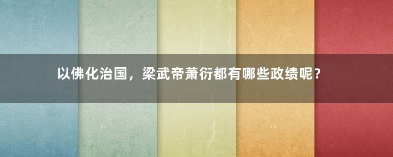 以佛化治国，梁武帝萧衍都有哪些政绩呢？