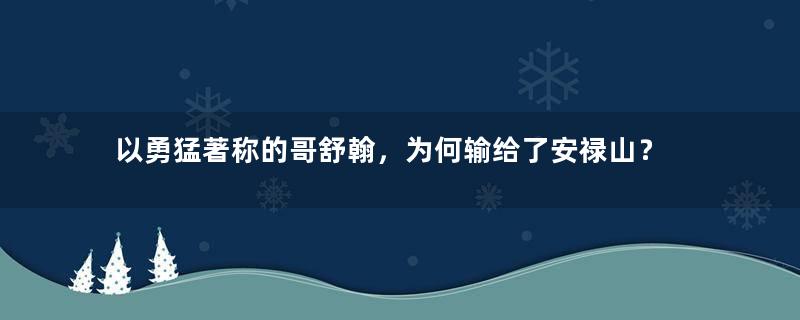 以勇猛著称的哥舒翰，为何输给了安禄山？