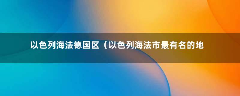 以色列海法德国区（以色列海法市最有名的地方）
