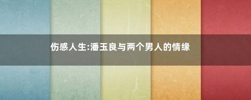 伤感人生:潘玉良与两个男人的情缘