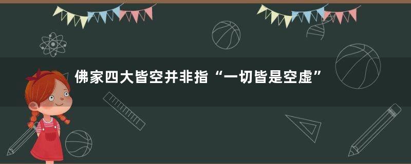 佛家四大皆空并非指“一切皆是空虚”