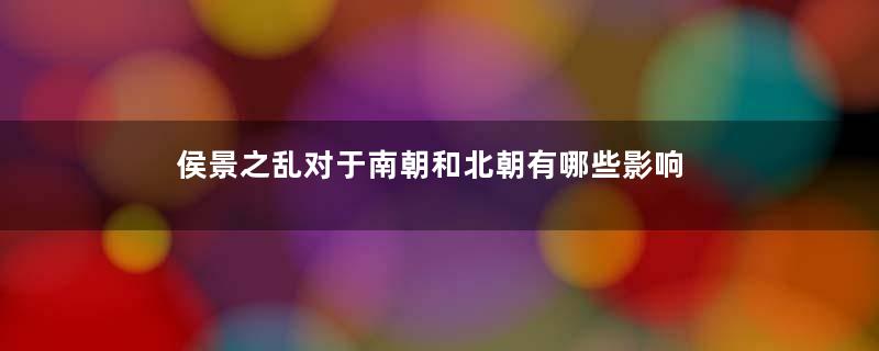 侯景之乱对于南朝和北朝有哪些影响