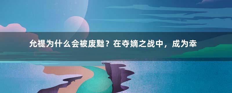 允禔为什么会被废黜？在夺嫡之战中，成为幸存者