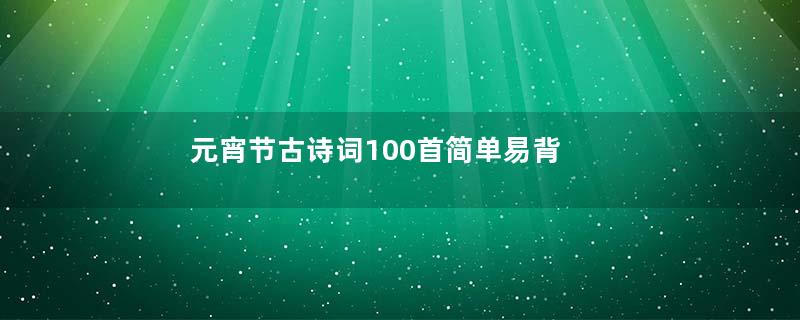 元宵节古诗词100首简单易背