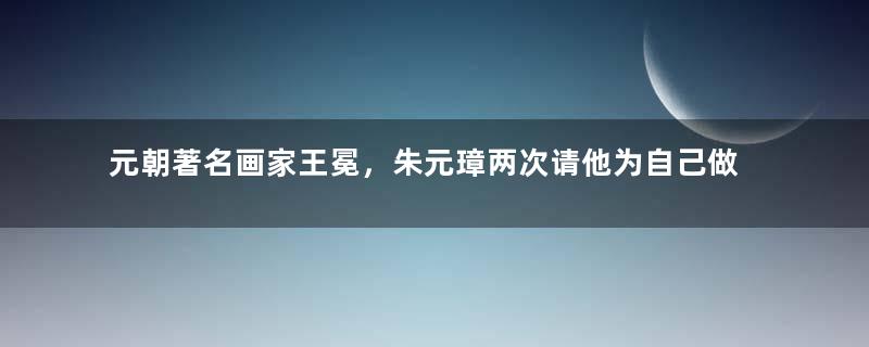 元朝著名画家王冕，朱元璋两次请他为自己做事都被拒绝