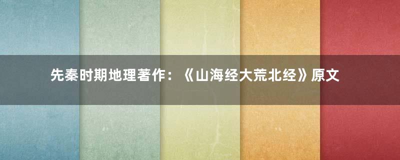 先秦时期地理著作：《山海经大荒北经》原文以及赏析