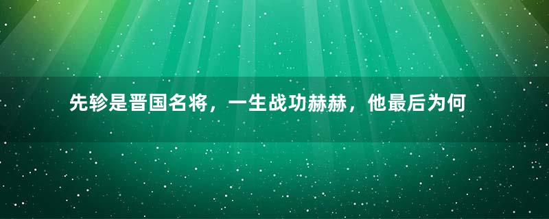 先轸是晋国名将，一生战功赫赫，他最后为何要自杀？