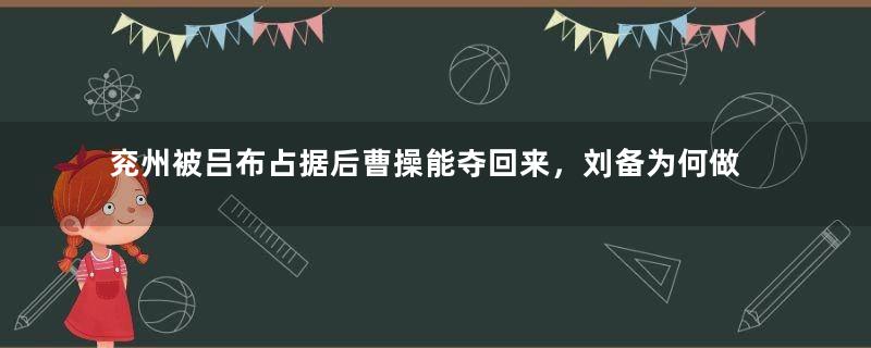 兖州被吕布占据后曹操能夺回来，刘备为何做不到？