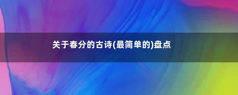 关于春分的古诗(最简单的)盘点