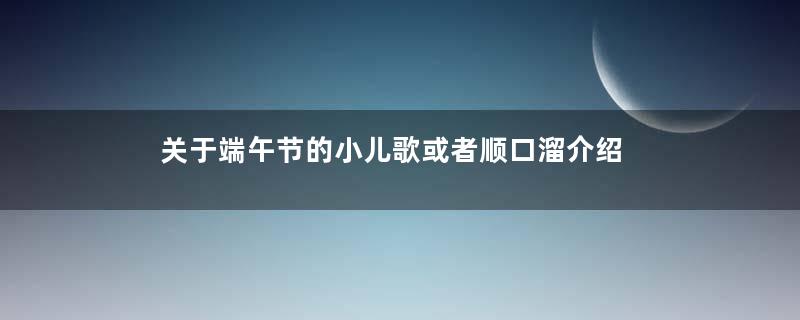 关于端午节的小儿歌或者顺口溜介绍