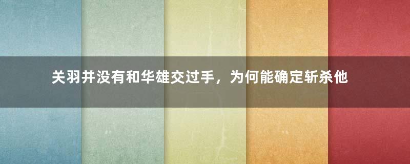 关羽并没有和华雄交过手，为何能确定斩杀他呢？