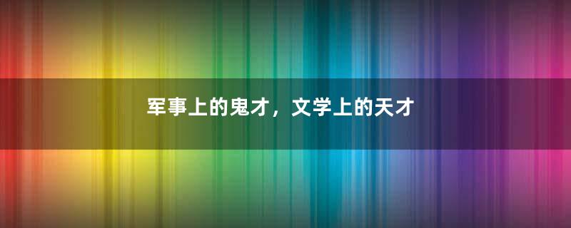 军事上的鬼才，文学上的天才
