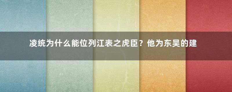 凌统为什么能位列江表之虎臣？他为东吴的建设作出了哪些贡献？