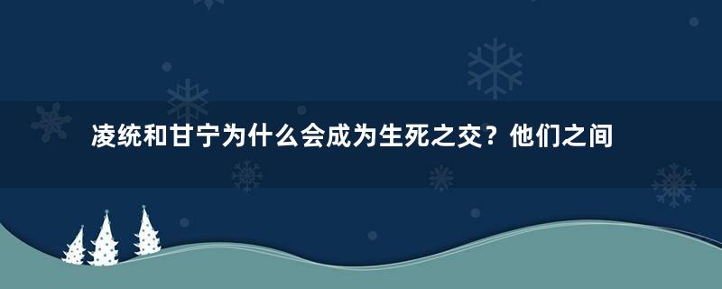 凌统和甘宁为什么会成为生死之交？他们之间发生了什么