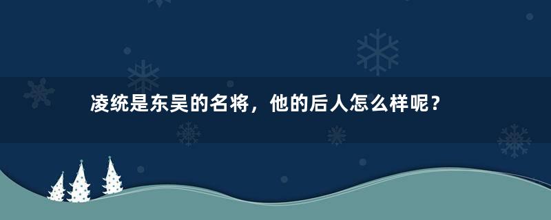 凌统是东吴的名将，他的后人怎么样呢？