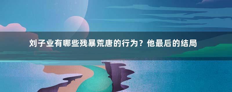 刘子业有哪些残暴荒唐的行为？他最后的结局是什么？