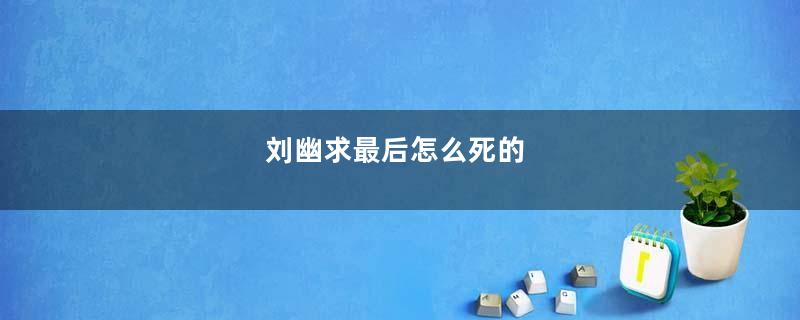 刘幽求最后怎么死的