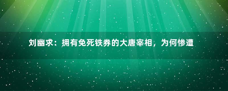 刘幽求：拥有免死铁券的大唐宰相，为何惨遭流放？