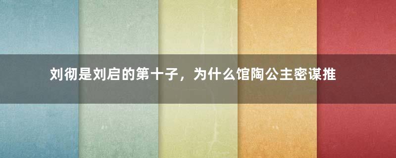 刘彻是刘启的第十子，为什么馆陶公主密谋推他为太子？