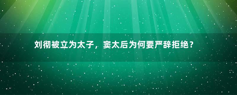 刘彻被立为太子，窦太后为何要严辞拒绝？