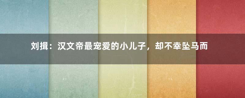 刘揖：汉文帝最宠爱的小儿子，却不幸坠马而死