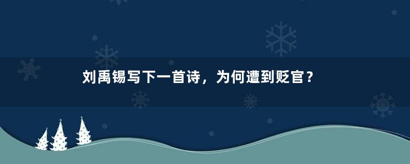 刘禹锡写下一首诗，为何遭到贬官？