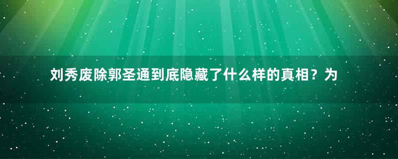 刘秀废除郭圣通到底隐藏了什么样的真相？为权还是为爱？