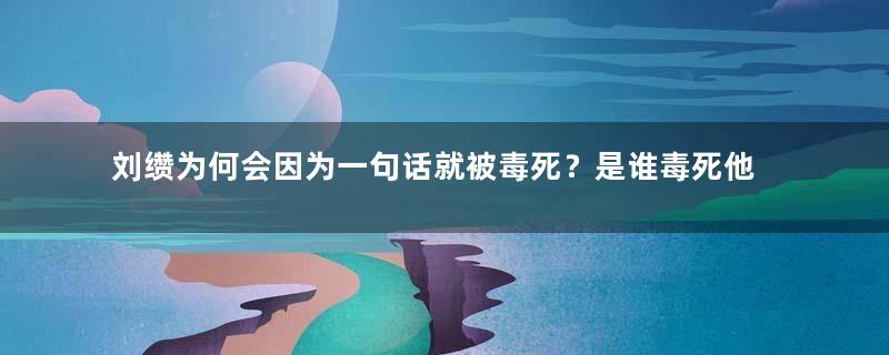 刘缵为何会因为一句话就被毒死？是谁毒死他的？