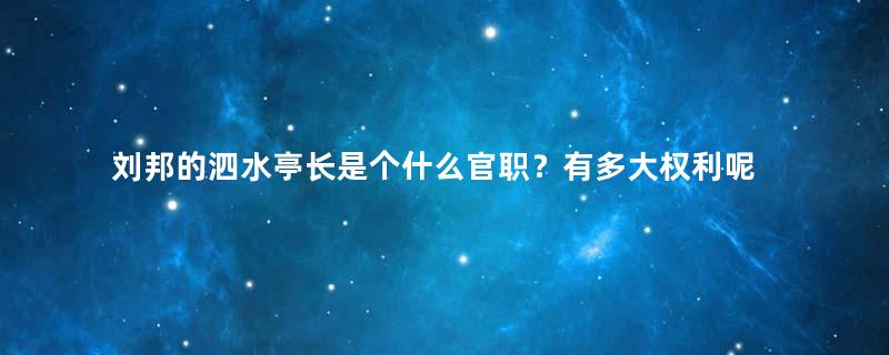 刘邦的泗水亭长是个什么官职？有多大权利呢？