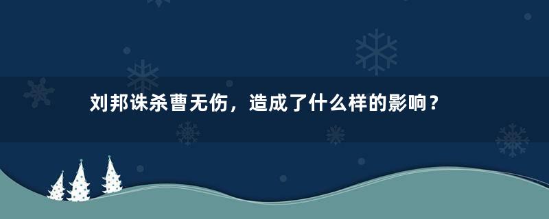 刘邦诛杀曹无伤，造成了什么样的影响？