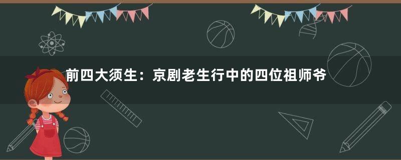 前四大须生：京剧老生行中的四位祖师爷