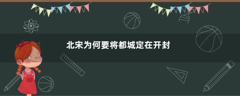 北宋为何要将都城定在开封