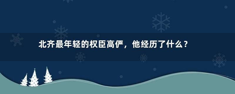 北齐最年轻的权臣高俨，他经历了什么？