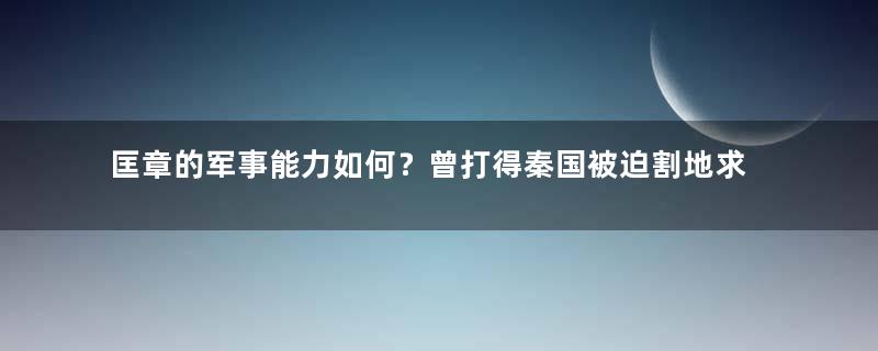 匡章的军事能力如何？曾打得秦国被迫割地求和