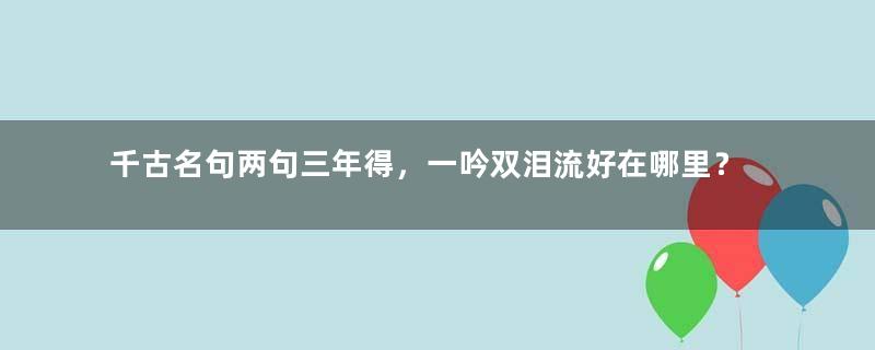 千古名句两句三年得，一吟双泪流好在哪里？