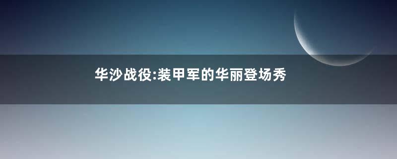 华沙战役:装甲军的华丽登场秀