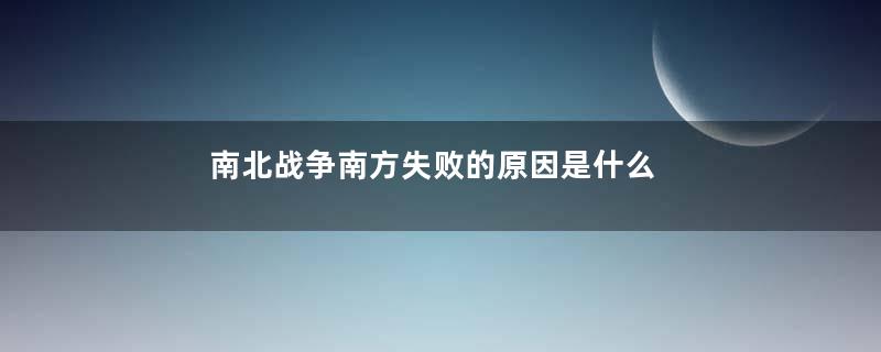南北战争南方失败的原因是什么