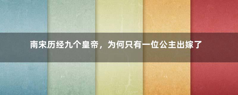 南宋历经九个皇帝，为何只有一位公主出嫁了？