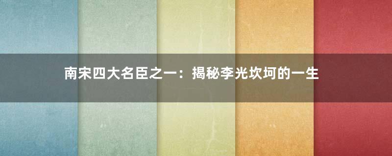 南宋四大名臣之一：揭秘李光坎坷的一生