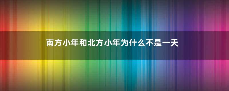 南方小年和北方小年为什么不是一天