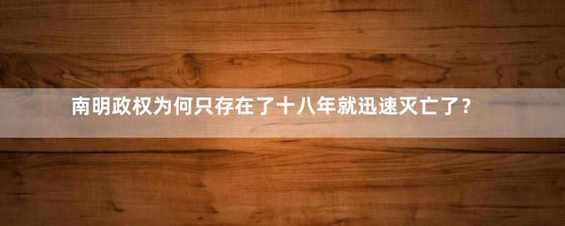 南明政权为何只存在了十八年就迅速灭亡了？真相是什么？