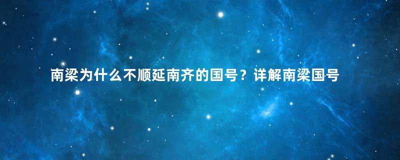 南梁为什么不顺延南齐的国号？详解南梁国号问题