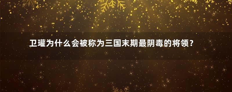 卫瓘为什么会被称为三国末期最阴毒的将领？他有什么实力？