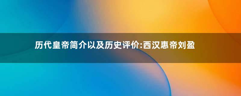 历代皇帝简介以及历史评价:西汉惠帝刘盈
