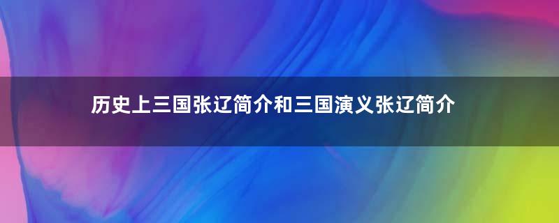 历史上三国张辽简介和三国演义张辽简介