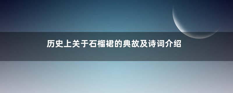 历史上关于石榴裙的典故及诗词介绍