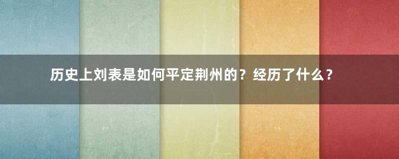 历史上刘表是如何平定荆州的？经历了什么？