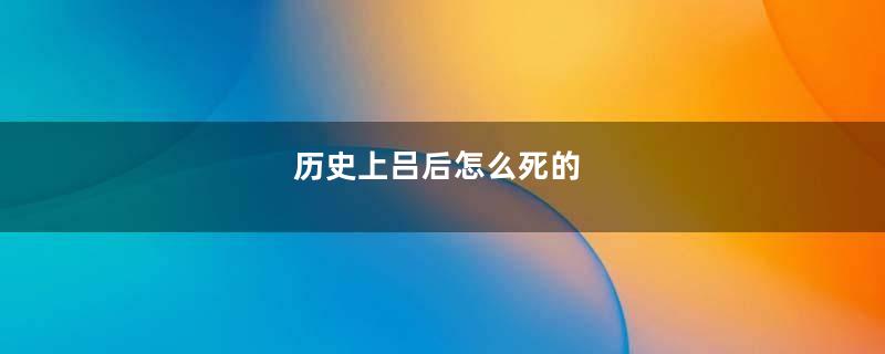 历史上吕后怎么死的